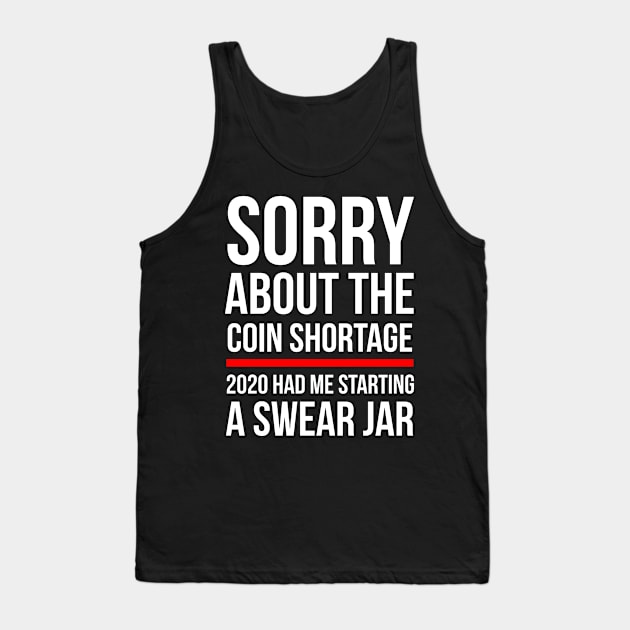 Sorry about the Coin Shortage - 2020 Had Me Start A Swear Jar Tank Top by Brobocop